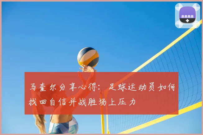 马奎尔分享心得：足球运动员如何找回自信并战胜场上压力